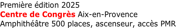 Première édition 2025 Centre de Congrès Aix-en-Provence Amphithéâtre 500 places, ascenseur, accès PMR